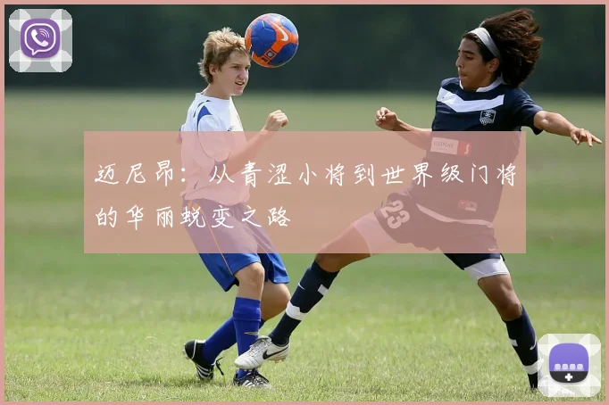 迈尼昂：从青涩小将到世界级门将的华丽蜕变之路